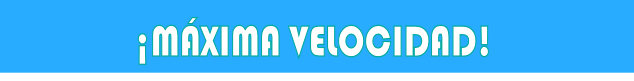 ¡MÁXIMA VELOCIDAD!